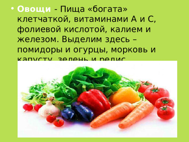 Овощи - Пища «богата» клетчаткой, витаминами A и C, фолиевой кислотой, калием и железом. Выделим здесь – помидоры и огурцы, морковь и капусту, зелень и редис. 