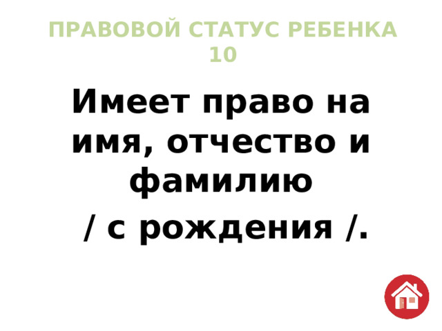 ПРАВОВОЙ СТАТУС РЕБЕНКА  10 Имеет право на имя, отчество и фамилию  / с рождения /. 