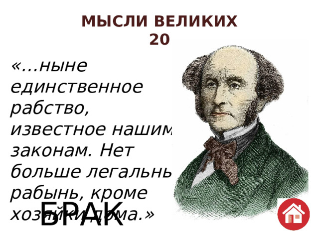 МЫСЛИ ВЕЛИКИХ  20 «…ныне единственное рабство, известное нашим законам. Нет больше легальных рабынь, кроме хозяйки дома.» БРАК 