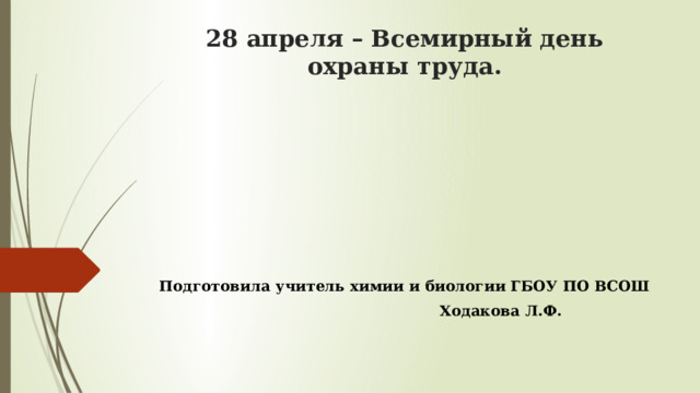 28 апреля – Всемирный день охраны труда. Подготовила учитель химии и биологии ГБОУ ПО ВСОШ  Ходакова Л.Ф. 