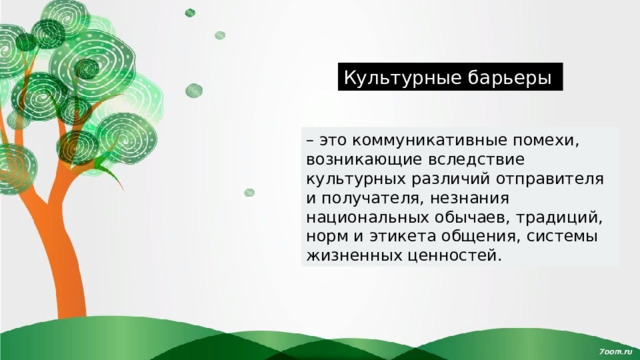 Культурные барьеры – это коммуникативные помехи, возникающие вследствие культурных различий отправителя и получателя, незнания национальных обычаев, традиций, норм и этикета общения, системы жизненных ценностей. 