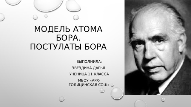 Модель атома бора.  Постулаты бора Выполнила: Звездина Дарья Ученица 11 класса МБОУ «Арх-ГОЛИЦИНСКАЯ СОШ» 