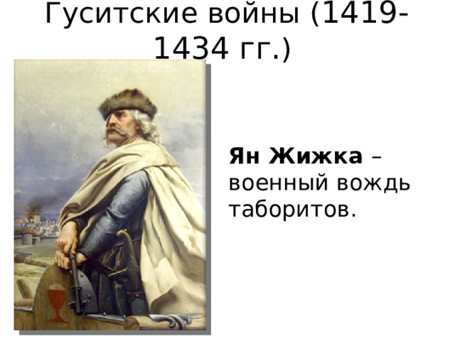 Гуситские войны ( 1419-1434 гг. ) Ян Жижка – военный вождь таборитов. 