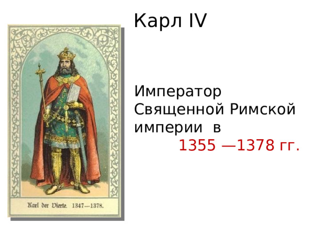 Карл IV Император Священной Римской империи в 1355 —1378 гг. 
