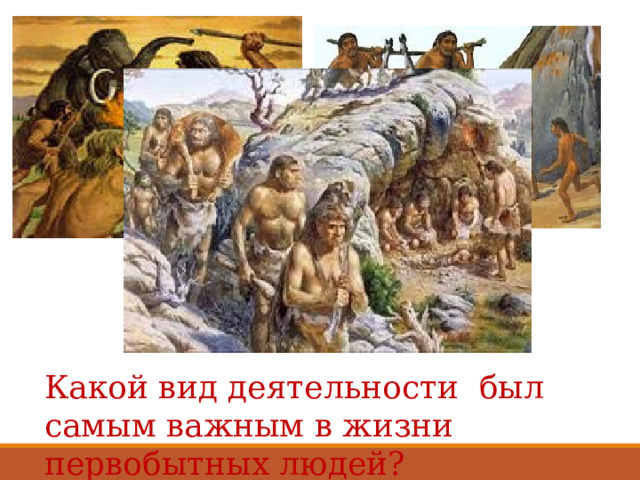 Какой вид деятельности был самым важным в жизни первобытных людей? 