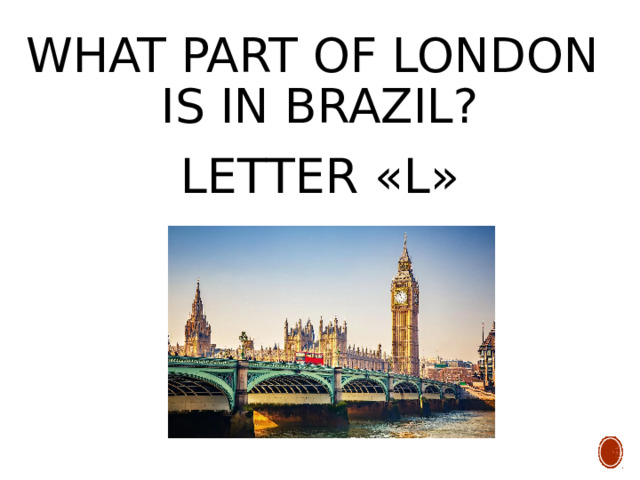 What part of London  is in Brazil? LETTER «L» 