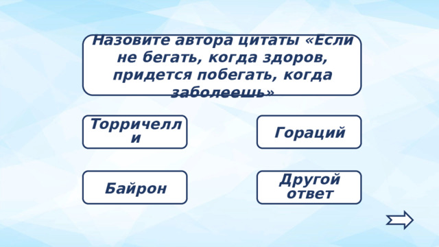 Назовите автора цитаты «Если не бегать, когда здоров, придется побегать, когда заболеешь» Гораций Торричелли Другой ответ Байрон   