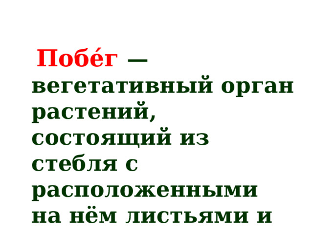  Побе́г — вегетативный орган растений, состоящий из стебля с расположенными на нём листьями и почками.  