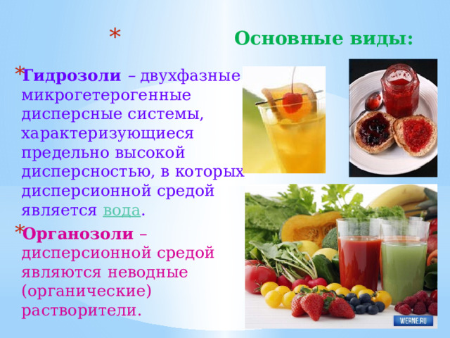 Основные виды:   Гидрозоли – двухфазные микрогетерогенные дисперсные системы, характеризующиеся предельно высокой дисперсностью, в которых дисперсионной средой является вода . Органозоли – дисперсионной средой являются неводные (органические) растворители. 