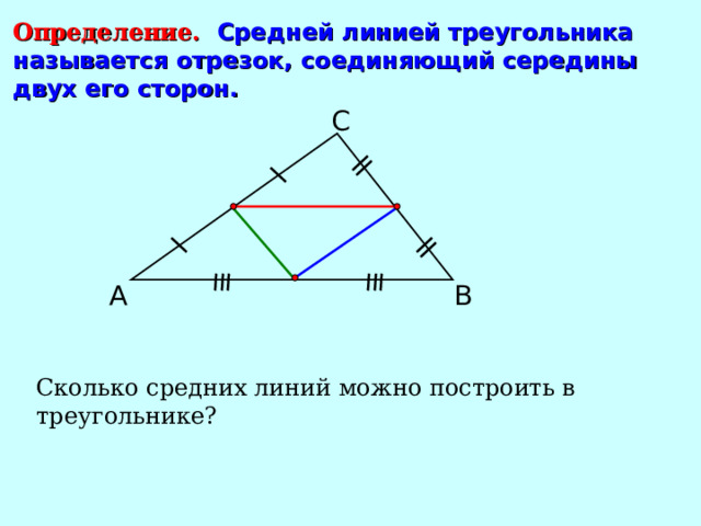Определение.  Средней линией треугольника называется отрезок, соединяющий середины двух его сторон. С В А Сколько средних линий можно построить в треугольнике? 