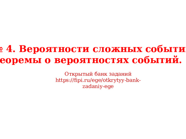 № 4. Вероятности сложных событий. Теоремы о вероятностях событий.   Открытый банк заданий https://fipi.ru/ege/otkrytyy-bank-zadaniy-ege 