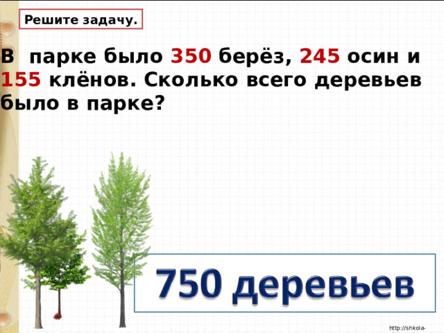 Решите задачу. В парке было 350 берёз, 245 осин и 155 клёнов. Сколько всего деревьев было в парке? 