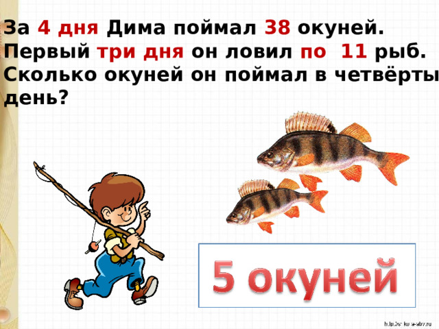 За 4 дня Дима поймал 38 окуней. Первый три дня он ловил по 11 рыб. Сколько окуней он поймал в четвёртый день? 