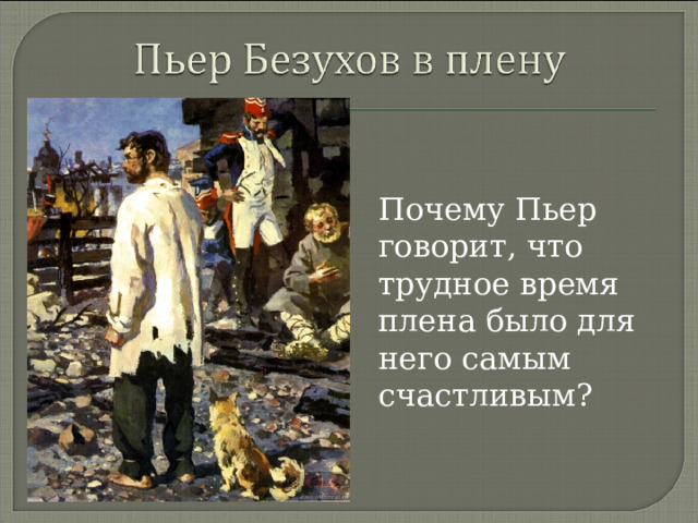 Почему Пьер говорит, что трудное время плена было для него самым счастливым? 