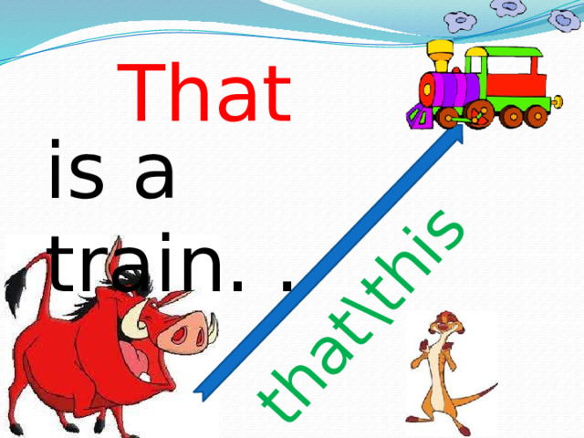 that\this That is a train. . 