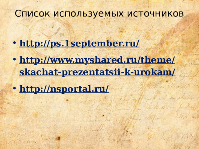 Список используемых источников   http://ps.1september.ru/ http://www.myshared.ru/theme/skachat-prezentatsii-k-urokam/ http://nsportal.ru/ 