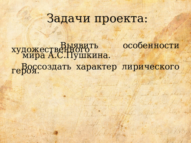  Задачи проекта:  Выявить особенности художественного  мира А.С.Пушкина.  Воссоздать характер лирического героя. 