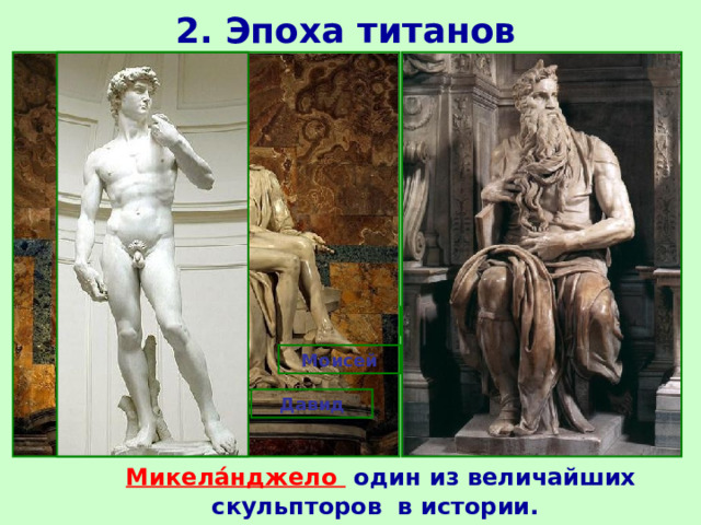 2. Эпоха титанов Пьета Моисей Давид  Микела́нджело один из величайших скульпторов в истории. 
