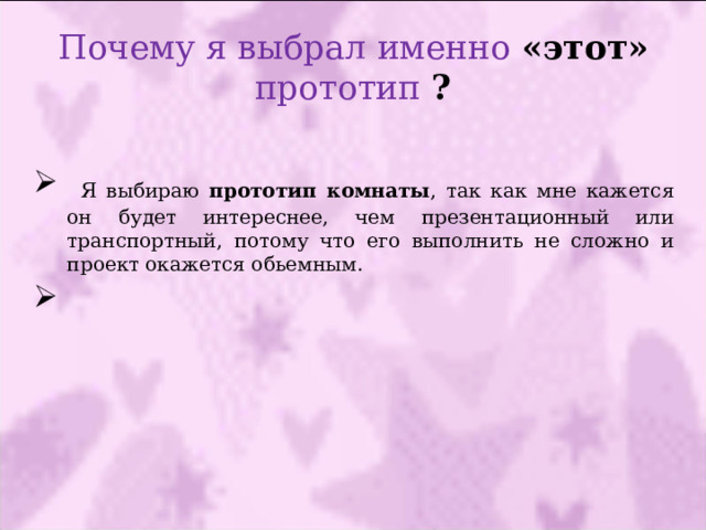 Почему я выбрал именно «этот» прототип ?  Я выбираю прототип комнаты , так как мне кажется он будет интереснее, чем презентационный или транспортный, потому что его выполнить не сложно и проект окажется обьемным. 