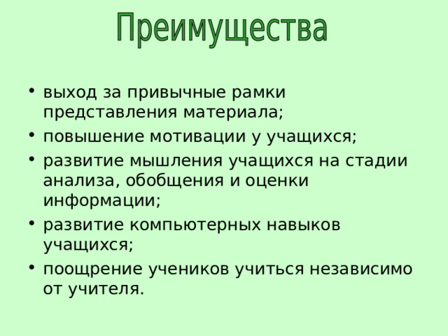 выход за привычные рамки представления материала; повышение мотивации у учащихся; развитие мышления учащихся на стадии анализа, обобщения и оценки информации; развитие компьютерных навыков учащихся; поощрение учеников учиться независимо от учителя. 
