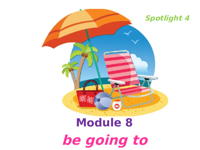 Spotlight 4 Module 8 be going to 