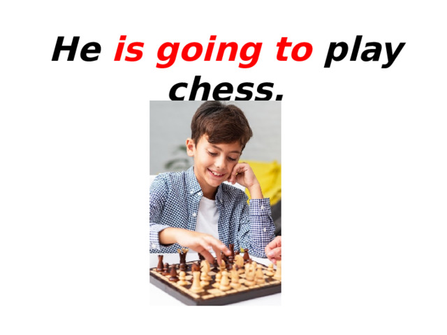 He is going to play chess. 