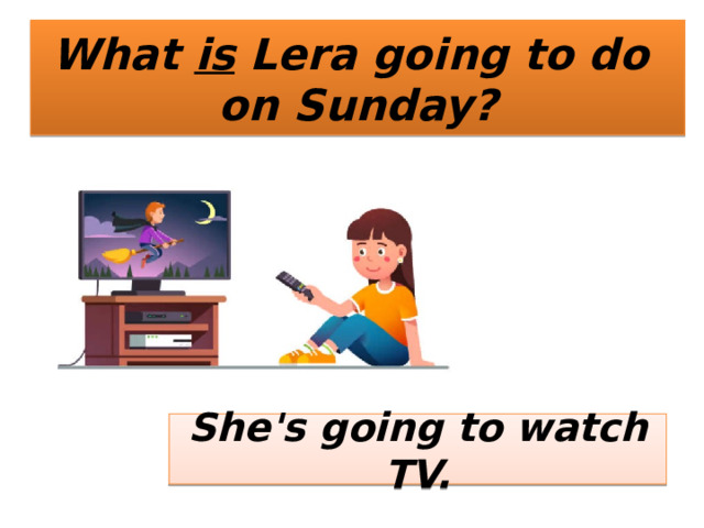 What is Lera going to do on Sunday? She's going to watch TV. 