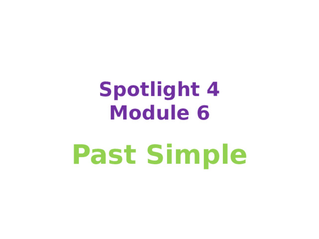 Spotlight 4  Module 6 Past Simple 