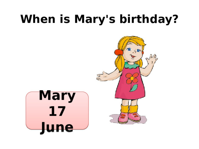 When is Mary's birthday? Mary 17 June 