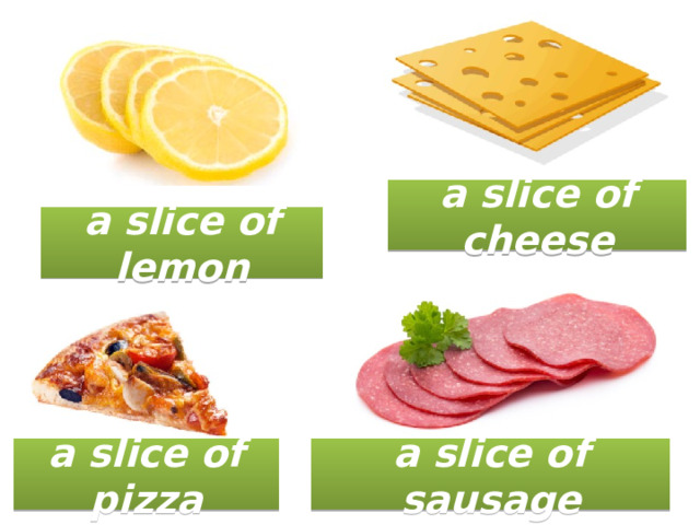 a slice of cheese a slice of lemon a slice of sausage a slice of pizza 