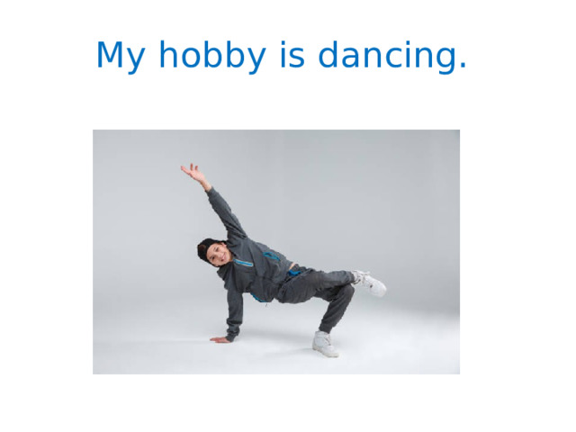 My hobby is dancing. 