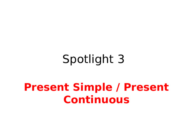 Spotlight 3 Present Simple / Present Continuous 