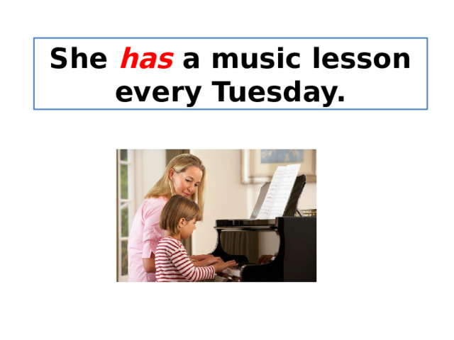 She has  a music lesson every Tuesday. 