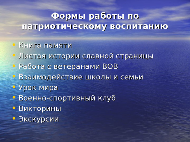 Формы работы по патриотическому воспитанию Книга памяти Листая истории славной страницы Работа с ветеранами ВОВ Взаимодействие школы и семьи Урок мира Военно-спортивный клуб Викторины Экскурсии 