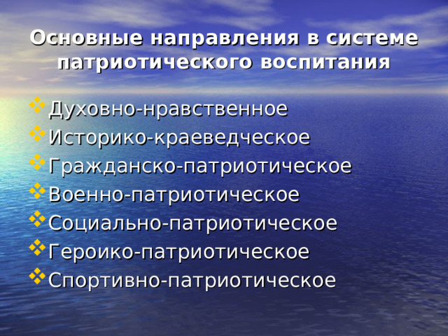 Основные направления в системе патриотического воспитания Духовно-нравственное Историко-краеведческое Гражданско-патриотическое Военно-патриотическое Социально-патриотическое Героико-патриотическое Спортивно-патриотическое 