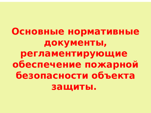 Основные нормативные документы, регламентирующие обеспечение пожарной безопасности объекта защиты.  