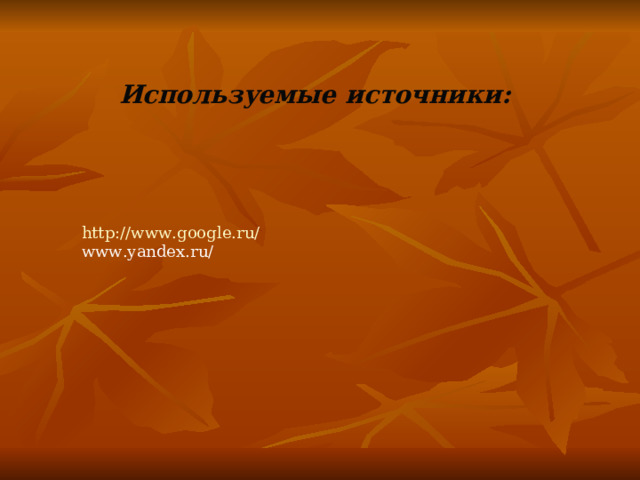 Используемые источники:  http://www.google.ru/  www.yandex.ru/ 