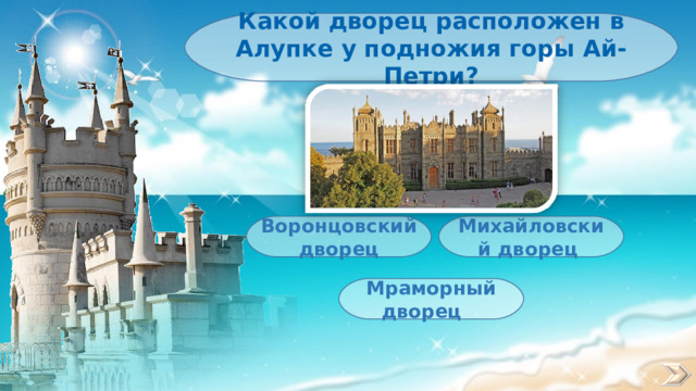Какой дворец расположен в Алупке у подножия горы Ай-Петри? Воронцовский дворец Михайловский дворец Мраморный дворец 