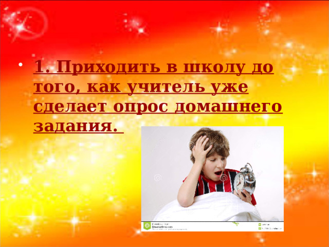 1. Приходить в школу до того, как учитель уже сделает опрос домашнего задания.  