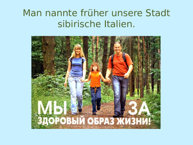 Man nannte früher unsere Stadt sibirische Italien. 