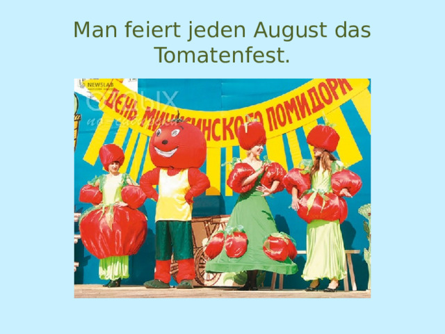 Man feiert jeden August das Tomatenfest. 