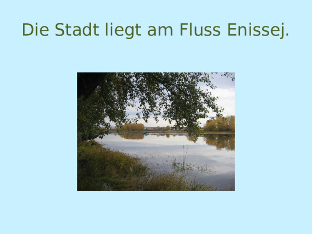 Die Stadt liegt am Fluss Enissej. 