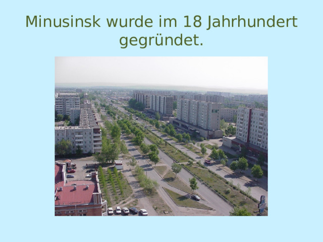 Minusinsk wurde im 18 Jahrhundert gegründet. 