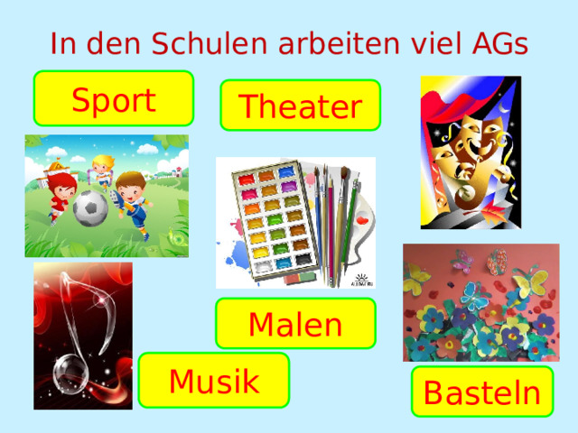 In den Schulen arbeiten viel AGs Sport Theater Malen Musik Basteln 