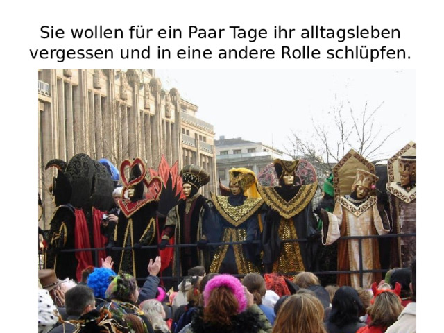 Sie wollen für ein Paar Tage ihr alltagsleben vergessen und in eine andere Rolle schlüpfen. 