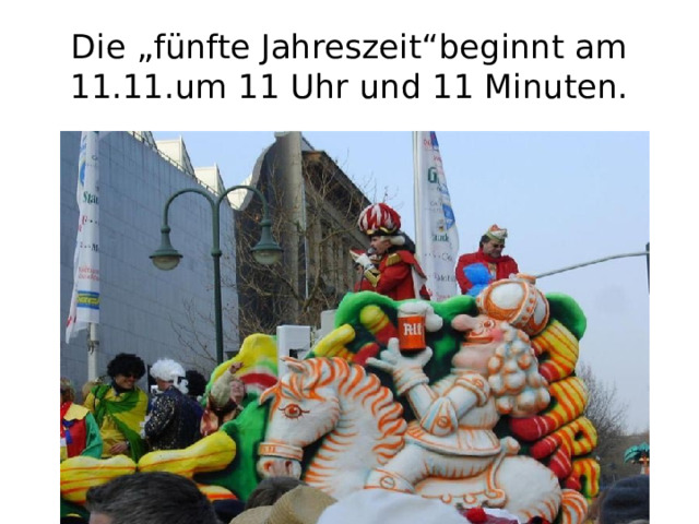 Die „fünfte Jahreszeit“beginnt am 11.11.um 11 Uhr und 11 Minuten. 