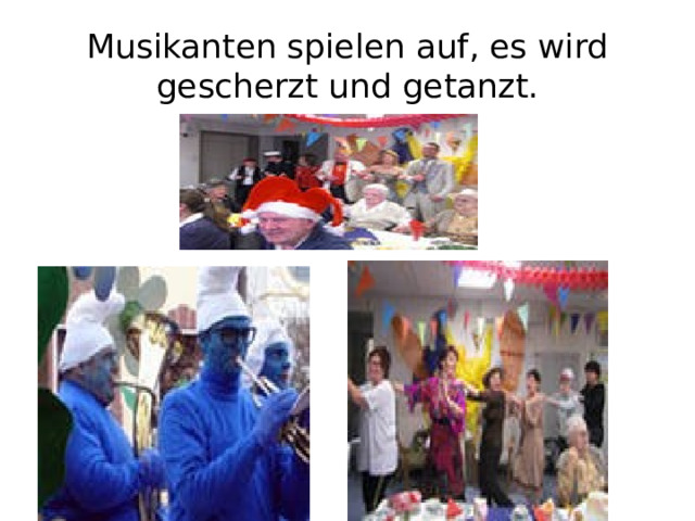 Musikanten spielen auf, es wird gescherzt und getanzt. 