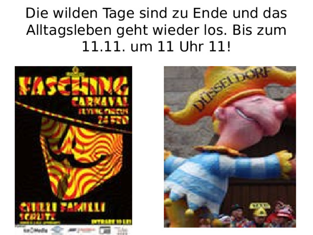 Die wilden Tage sind zu Ende und das Alltagsleben geht wieder los. Bis zum 11.11. um 11 Uhr 11! 