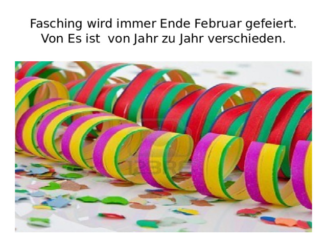 Fasching wird immer Ende Februar gefeiert. Von Es ist von Jahr zu Jahr verschieden. 