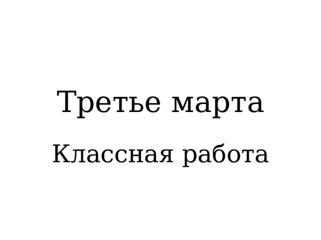 Третье марта Классная работа 